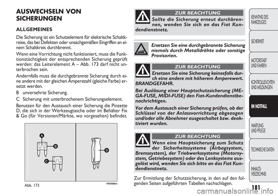 FIAT DOBLO COMBI 2012 Betriebsanleitung (in German) 181
F0V0088mAbb. 173
AUSWECHSELN VON
SICHERUNGEN
ALLGEMEINES
Die Sicherung ist ein Schutzelement für elektrische Schaltk-
reise, das bei Defekten oder unsachgemäßen Eingriffen an ei-
nem Schaltkre FIAT DOBLO COMBI 2012 Betriebsanleitung (in German) 181
F0V0088mAbb. 173
AUSWECHSELN VON
SICHERUNGEN
ALLGEMEINES
Die Sicherung ist ein Schutzelement für elektrische Schaltk-
reise, das bei Defekten oder unsachgemäßen Eingriffen an ei-
nem Schaltkre
