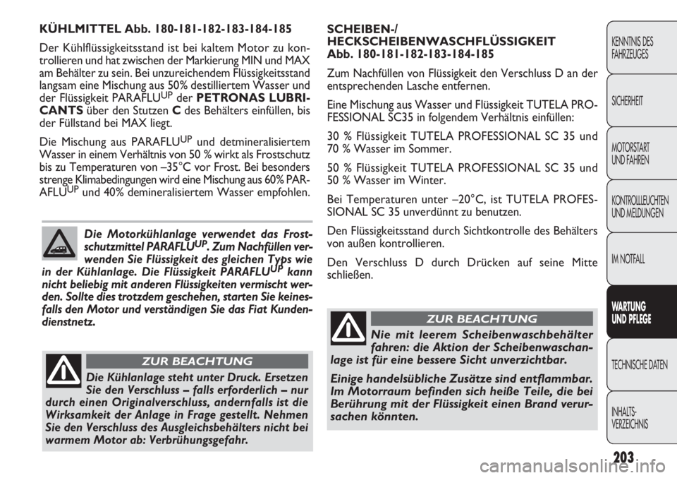 FIAT DOBLO COMBI 2012  Betriebsanleitung (in German) 203
KENNTNIS DES 
FAHRZEUGES
SICHERHEIT
MOTORSTART 
UND FAHREN
KONTROLLLEUCHTEN
UND MELDUNGEN
IM NOTFALL
WARTUNG 
UND  PFLEGE
TECHNISCHE DATEN
INHAL TS-
VERZEICHNIS
SCHEIBEN-/
HECKSCHEIBENWASCHFLÜSSI