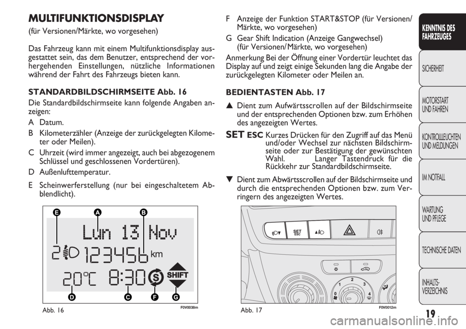 FIAT DOBLO COMBI 2012  Betriebsanleitung (in German) 19
F0V0038mAbb. 16F0V0012mAbb. 17
F Anzeige der Funktion START&STOP (für Versionen/Märkte, wo vorgesehen)
G Gear Shift Indication (Anzeige Gangwechsel) (für Versionen/ Märkte, wo vorgesehen)
Anmer