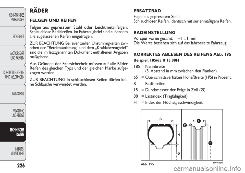 FIAT DOBLO COMBI 2012  Betriebsanleitung (in German) RÄDER
FELGEN UND REIFEN
Felgen aus gepresstem Stahl oder Leichtmetallfelgen.
Schlauchlose Radialreifen. Im Fahrzeugbrief sind außerdem
alle zugelassenen Reifen eingetragen.
ZUR BEACHTUNG Bei eventue