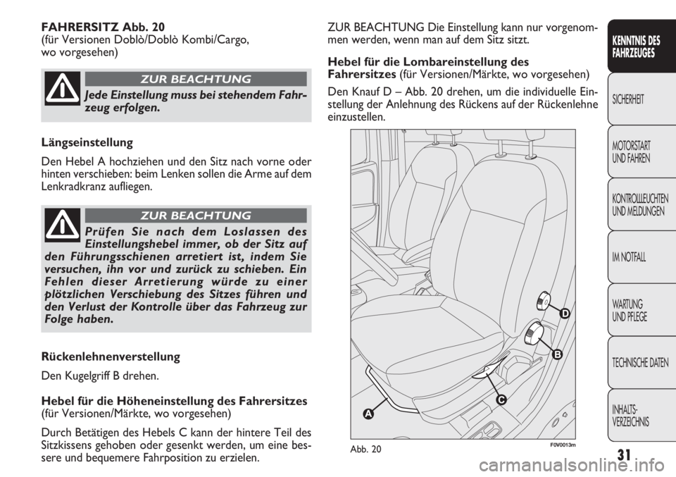 FIAT DOBLO COMBI 2012 Betriebsanleitung (in German) 31
ZUR BEACHTUNG Die Einstellung kann nur vorgenom-
men werden, wenn man auf dem Sitz sitzt.
Hebel für die Lombareinstellung des
Fahrersitzes(für Versionen/Märkte, wo vorgesehen)
Den Knauf D – Ab FIAT DOBLO COMBI 2012 Betriebsanleitung (in German) 31
ZUR BEACHTUNG Die Einstellung kann nur vorgenom-
men werden, wenn man auf dem Sitz sitzt.
Hebel für die Lombareinstellung des
Fahrersitzes(für Versionen/Märkte, wo vorgesehen)
Den Knauf D – Ab