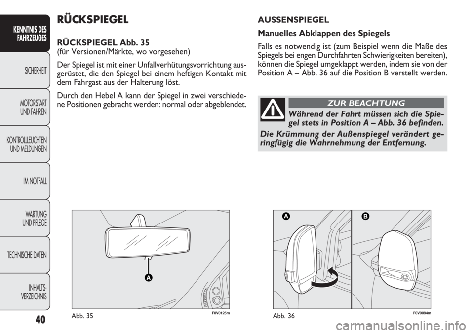 FIAT DOBLO COMBI 2012  Betriebsanleitung (in German) 40
KENNTNIS DES
FA H R ZEUGES
SICHERHEIT
MOTORST AR

T 
UND FAHREN
KONTROLLLEUCHTEN UND MELDUNGEN
IM NOTFALL
WA R T U N G  
UND PFLEGE
TECHNISCHE DATEN
INHALTS-
VERZEICHNIS
F0V0125mAbb. 35F0V0084mAbb.