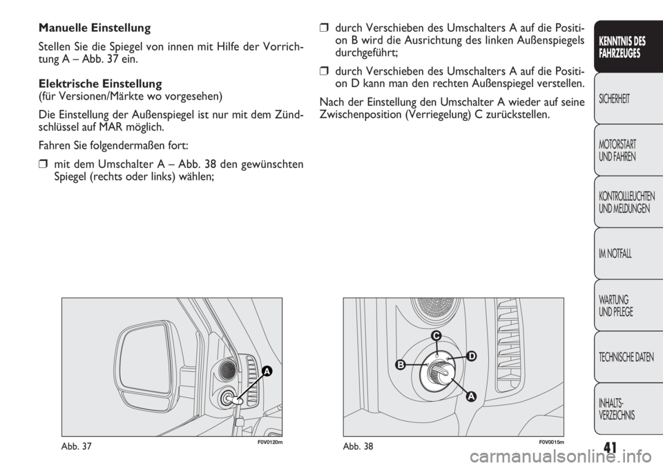 FIAT DOBLO COMBI 2012  Betriebsanleitung (in German) 41
KENNTNIS DES 
FA H R ZEUGES
SICHERHEIT
MOTORST AR

T 
UND FAHREN
KONTROLLLEUCHTEN
UND MELDUNGEN
IM NOTFALL
WA R T U N G  
UND PFLEGE
TECHNISCHE DATEN
INHALTS-
VERZEICHNIS
Manuelle Einstellung
Stell