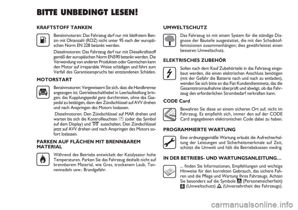 FIAT DOBLO COMBI 2012  Betriebsanleitung (in German) KRAFTSTOFF TANKEN
Benzinmotoren: Das Fahrzeug darf nur mit bleifreiem Ben-
zin mit Oktanzahl (ROZ) nicht unter 95 nach der europäi-
schen Norm EN 228 betankt werden.
Dieselmotoren: Das Fahrzeug darf 