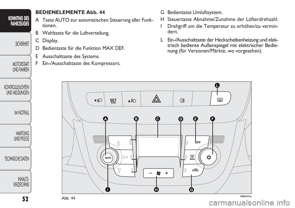 FIAT DOBLO COMBI 2012 Betriebsanleitung (in German) 52
G Bedientaste Umluftsystem.
H Steuertaste Abnahme/Zunahme der Lüfterdrehzahl.
I Drehgriff um die Temperatur zu erhöhen/zu vermin-dern.
L Ein-/Ausschalttaste der Heckscheibenheizung und elek-trisc FIAT DOBLO COMBI 2012 Betriebsanleitung (in German) 52
G Bedientaste Umluftsystem.
H Steuertaste Abnahme/Zunahme der Lüfterdrehzahl.
I Drehgriff um die Temperatur zu erhöhen/zu vermin-dern.
L Ein-/Ausschalttaste der Heckscheibenheizung und elek-trisc