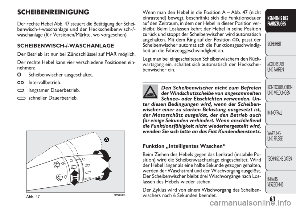 FIAT DOBLO COMBI 2012 Betriebsanleitung (in German) 61
F0V0054mAbb. 47
Wenn man den Hebel in die Position A – Abb. 47 (nicht
einrastend) bewegt, beschränkt sich die Funktionsdauer
auf den Zeitraum, in dem der Hebel in dieser Position ver-
bleibt. Be FIAT DOBLO COMBI 2012 Betriebsanleitung (in German) 61
F0V0054mAbb. 47
Wenn man den Hebel in die Position A – Abb. 47 (nicht
einrastend) bewegt, beschränkt sich die Funktionsdauer
auf den Zeitraum, in dem der Hebel in dieser Position ver-
bleibt. Be