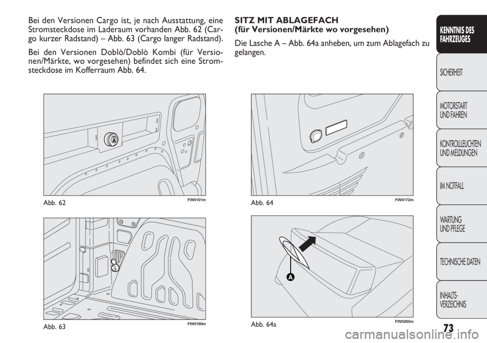 FIAT DOBLO COMBI 2012 Betriebsanleitung (in German) 73
F0V0101mAbb. 62
KENNTNIS DES
FA H R ZEUGES
SICHERHEIT
MOTORST AR
T
UND FAHREN
KONTROLLLEUCHTEN
UND MELDUNGEN
IM NOTFALL
WA R T U N G
UND PFLEGE
TECHNISCHE DATEN
INHALTS-
VERZEICHNIS
Bei den Ve FIAT DOBLO COMBI 2012 Betriebsanleitung (in German) 73
F0V0101mAbb. 62
KENNTNIS DES
FA H R ZEUGES
SICHERHEIT
MOTORST AR
T
UND FAHREN
KONTROLLLEUCHTEN
UND MELDUNGEN
IM NOTFALL
WA R T U N G
UND PFLEGE
TECHNISCHE DATEN
INHALTS-
VERZEICHNIS
Bei den Ve