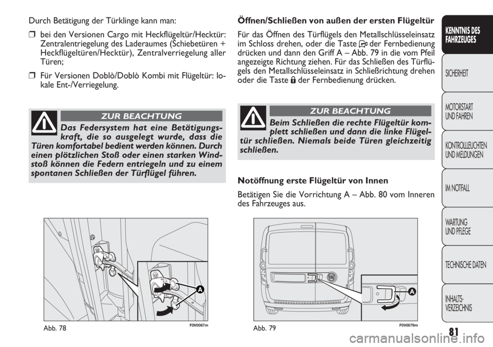 FIAT DOBLO COMBI 2012 Betriebsanleitung (in German) 81
F0V0067mAbb. 78F0V0079mAbb. 79
Öffnen/Schließen von außen der ersten Flügeltür
Für das Öffnen des Türflügels den Metallschlüsseleinsatz
im Schloss drehen, oder die Taste Pder Fernbedienu FIAT DOBLO COMBI 2012 Betriebsanleitung (in German) 81
F0V0067mAbb. 78F0V0079mAbb. 79
Öffnen/Schließen von außen der ersten Flügeltür
Für das Öffnen des Türflügels den Metallschlüsseleinsatz
im Schloss drehen, oder die Taste Pder Fernbedienu