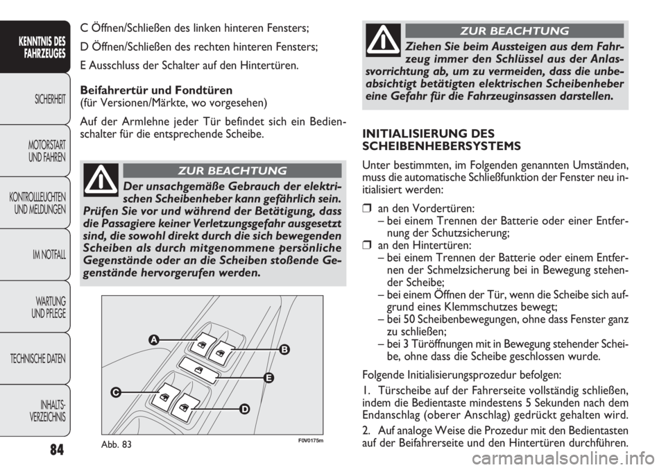 FIAT DOBLO COMBI 2012  Betriebsanleitung (in German) 84
KENNTNIS DES
FA H R ZEUGES
SICHERHEIT
MOTORST AR

T 
UND FAHREN
KONTROLLLEUCHTEN UND MELDUNGEN
IM NOTFALL
WA R T U N G  
UND PFLEGE
TECHNISCHE DATEN
INHALTS-
VERZEICHNIS
Der unsachgemäße Gebrauch