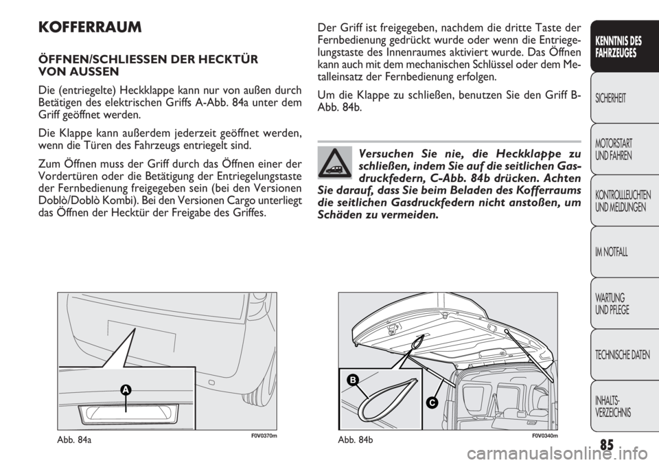 FIAT DOBLO COMBI 2012 Betriebsanleitung (in German) 85
KENNTNIS DES
FA H R ZEUGES
SICHERHEIT
MOTORST AR
T
UND FAHREN
KONTROLLLEUCHTEN
UND MELDUNGEN
IM NOTFALL
WA R T U N G
UND PFLEGE
TECHNISCHE DATEN
INHALTS-
VERZEICHNIS
KOFFERRAUM
ÖFFNEN/SCHLIES FIAT DOBLO COMBI 2012 Betriebsanleitung (in German) 85
KENNTNIS DES
FA H R ZEUGES
SICHERHEIT
MOTORST AR
T
UND FAHREN
KONTROLLLEUCHTEN
UND MELDUNGEN
IM NOTFALL
WA R T U N G
UND PFLEGE
TECHNISCHE DATEN
INHALTS-
VERZEICHNIS
KOFFERRAUM
ÖFFNEN/SCHLIES