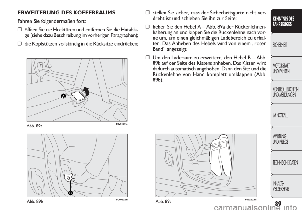 FIAT DOBLO COMBI 2013  Betriebsanleitung (in German) 89
KENNTNIS DES 
FA H R ZEUGES
SICHERHEIT
MOTORST AR

T 
UND FAHREN
KONTROLLLEUCHTEN
UND MELDUNGEN
IM NOTFALL
WA R T U N G  
UND PFLEGE
TECHNISCHE DATEN
INHALTS-
VERZEICHNIS
F0V0127mAbb. 89a
ERWEITERU