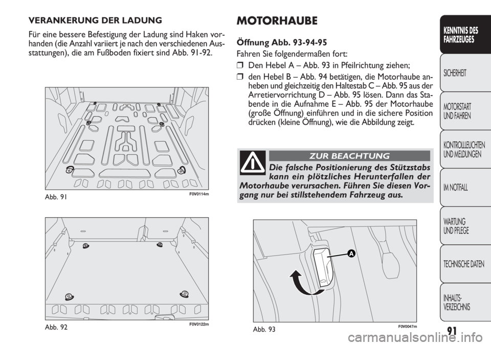 FIAT DOBLO COMBI 2013  Betriebsanleitung (in German) 91
KENNTNIS DES 
FA H R ZEUGES
SICHERHEIT
MOTORST AR

T 
UND FAHREN
KONTROLLLEUCHTEN
UND MELDUNGEN
IM NOTFALL
WA R T U N G  
UND PFLEGE
TECHNISCHE DATEN
INHALTS-
VERZEICHNIS
VERANKERUNG DER LADUNG
Fü
