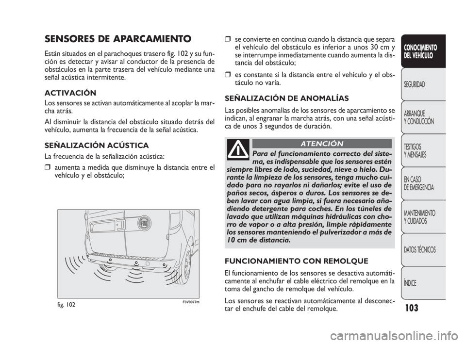 FIAT DOBLO COMBI 2009 Manual de Empleo y Cuidado (in Spanish) 103
F0V0077mfig. 102
❒se convierte en continua cuando la distancia que separa
el vehículo del obstáculo es inferior a unos 30 cm y
se interrumpe inmediatamente cuando aumenta la dis-
tancia del ob FIAT DOBLO COMBI 2009 Manual de Empleo y Cuidado (in Spanish) 103
F0V0077mfig. 102
❒se convierte en continua cuando la distancia que separa
el vehículo del obstáculo es inferior a unos 30 cm y
se interrumpe inmediatamente cuando aumenta la dis-
tancia del ob