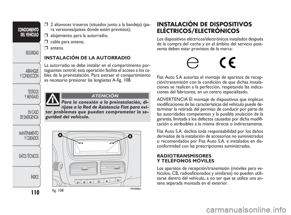 FIAT DOBLO COMBI 2009 Manual de Empleo y Cuidado (in Spanish) 110
F0V0068mfig. 108
INSTALACIÓN DE DISPOSITIVOS
ELÉCTRICOS/ELECTRÓNICOS
Los dispositivos eléctricos/electrónicos instalados después
de la compra del coche y en el ámbito del servicio post-
ven FIAT DOBLO COMBI 2009 Manual de Empleo y Cuidado (in Spanish) 110
F0V0068mfig. 108
INSTALACIÓN DE DISPOSITIVOS
ELÉCTRICOS/ELECTRÓNICOS
Los dispositivos eléctricos/electrónicos instalados después
de la compra del coche y en el ámbito del servicio post-
ven