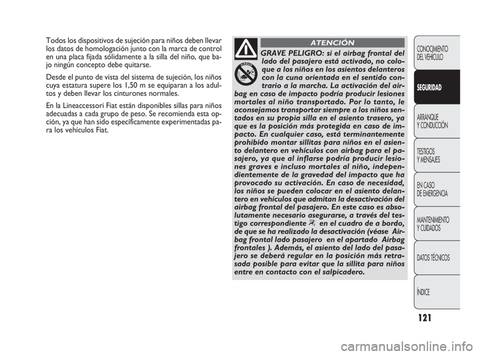 FIAT DOBLO COMBI 2009  Manual de Empleo y Cuidado (in Spanish) 121
CONOCIMIENTO 
DEL VEHÍCULO
SEGURIDAD
ARRANQUE 
Y CONDUCCIÓN
TESTIGOS 
Y MENSAJES
EN CASO 
DE EMERGENCIA
MANTENIMIENTO 
Y CUIDADOS
DATOS TÉCNICOS
ÍNDICE
GRAVE PELIGRO: si el airbag frontal del
