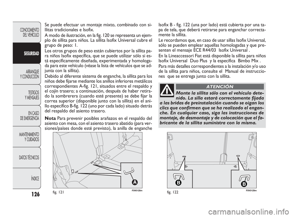 FIAT DOBLO COMBI 2009 Manual de Empleo y Cuidado (in Spanish) 126
F0V0128mfig. 121F0V0129mfig. 122
CONOCIMIENTO
DEL VEHÍCULO
SEGURIDAD
ARRANQUE
Y CONDUCCIÓN
TESTIGOS
Y MENSAJES
EN CASO
DE EMERGENCIA
MANTENIMIENTO
Y CUIDADOS
DATOS TÉCNICOS
ÍNDICE
Se pued FIAT DOBLO COMBI 2009 Manual de Empleo y Cuidado (in Spanish) 126
F0V0128mfig. 121F0V0129mfig. 122
CONOCIMIENTO
DEL VEHÍCULO
SEGURIDAD
ARRANQUE
Y CONDUCCIÓN
TESTIGOS
Y MENSAJES
EN CASO
DE EMERGENCIA
MANTENIMIENTO
Y CUIDADOS
DATOS TÉCNICOS
ÍNDICE
Se pued