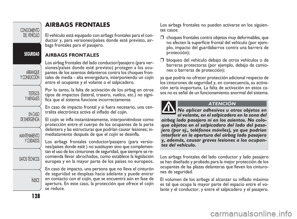 FIAT DOBLO COMBI 2009  Manual de Empleo y Cuidado (in Spanish) 128
CONOCIMIENTO 
DEL VEHÍCULO
SEGURIDAD
ARRANQUE 
Y CONDUCCIÓN
TESTIGOS 
Y MENSAJES
EN CASO 
DE EMERGENCIA
MANTENIMIENTO 
Y CUIDADOS
DATOS TÉCNICOS
ÍNDICE
AIRBAGS FRONTALES
El vehículo está equ