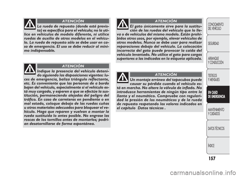 FIAT DOBLO COMBI 2010  Manual de Empleo y Cuidado (in Spanish) 157
CONOCIMIENTO 
DEL VEHÍCULO
SEGURIDAD
ARRANQUE 
Y CONDUCCIÓN
TESTIGOS 
Y MENSAJES
EN CASO 
DE EMERGENCIA
MANTENIMIENTO 
Y CUIDADOS
DATOS TÉCNICOS
ÍNDICE
La rueda de repuesto (donde esté previs