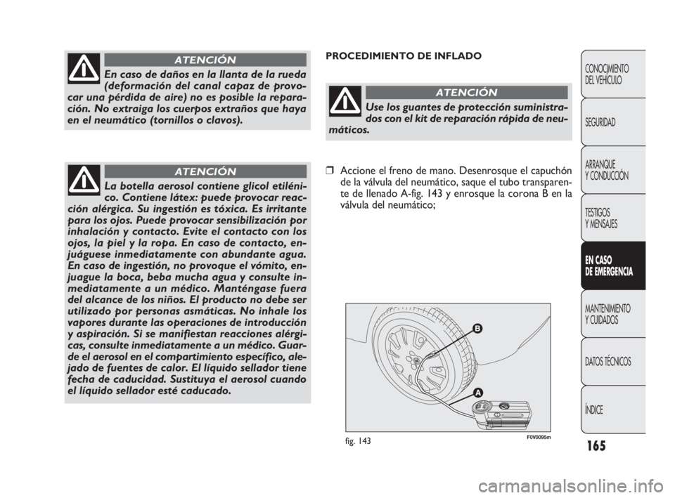 FIAT DOBLO COMBI 2010  Manual de Empleo y Cuidado (in Spanish) 165
F0V0095mfig. 143
PROCEDIMIENTO DE INFLADO
CONOCIMIENTO 
DEL VEHÍCULO
SEGURIDAD
ARRANQUE 
Y CONDUCCIÓN
TESTIGOS 
Y MENSAJES
EN CASO 
DE EMERGENCIA
MANTENIMIENTO 
Y CUIDADOS
DATOS TÉCNICOS
ÍNDIC