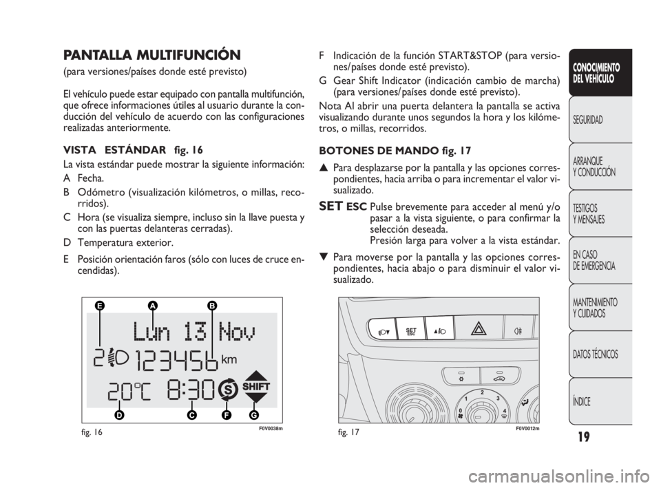 FIAT DOBLO COMBI 2009 Manual de Empleo y Cuidado (in Spanish) 19
F0V0038mfig. 16F0V0012mfig. 17
F Indicación de la función START&STOP (para versio-
nes/ países donde esté previsto).
G Gear Shift Indicator (indicación cambio de marcha)
(para versiones/ paí FIAT DOBLO COMBI 2009 Manual de Empleo y Cuidado (in Spanish) 19
F0V0038mfig. 16F0V0012mfig. 17
F Indicación de la función START&STOP (para versio-
nes/ países donde esté previsto).
G Gear Shift Indicator (indicación cambio de marcha)
(para versiones/ paí