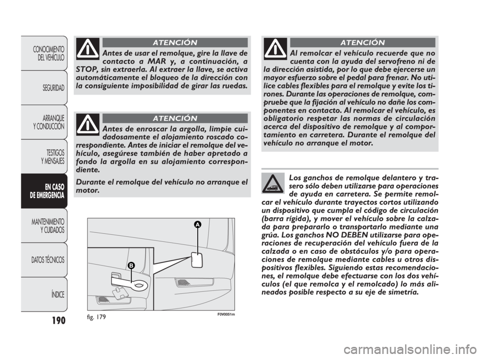 FIAT DOBLO COMBI 2010 Manual de Empleo y Cuidado (in Spanish) 190
F0V0051mfig. 179
CONOCIMIENTO
DEL VEHÍCULO
SEGURIDAD
ARRANQUE
Y CONDUCCIÓN
TESTIGOS
Y MENSAJES
EN CASO
DE EMERGENCIA
MANTENIMIENTO
Y CUIDADOS
DATOS TÉCNICOS
ÍNDICE
Antes de usar el remolq FIAT DOBLO COMBI 2010 Manual de Empleo y Cuidado (in Spanish) 190
F0V0051mfig. 179
CONOCIMIENTO
DEL VEHÍCULO
SEGURIDAD
ARRANQUE
Y CONDUCCIÓN
TESTIGOS
Y MENSAJES
EN CASO
DE EMERGENCIA
MANTENIMIENTO
Y CUIDADOS
DATOS TÉCNICOS
ÍNDICE
Antes de usar el remolq