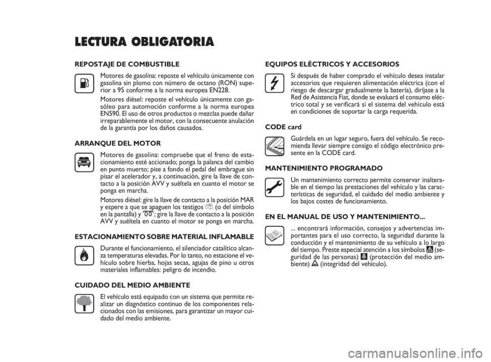 FIAT DOBLO COMBI 2009  Manual de Empleo y Cuidado (in Spanish) REPOSTAJE DE COMBUSTIBLE
Motores de gasolina: reposte el vehículo únicamente con
gasolina sin plomo con número de octano (RON) supe-
rior a 95 conforme a la norma europea EN228.
Motores diésel: re