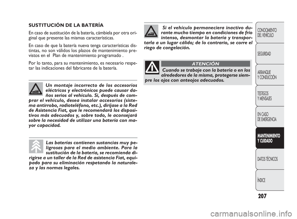 FIAT DOBLO COMBI 2010 Manual de Empleo y Cuidado (in Spanish) 207
CONOCIMIENTO
DEL VEHÍCULO
SEGURIDAD
ARRANQUE
Y CONDUCCIÓN
TESTIGOS
Y MENSAJES
EN CASO
DE EMERGENCIA
MANTENIMIENTO
Y CUIDADO
DATOS TÉCNICOS
ÍNDICE
SUSTITUCIÓN DE LA BATERÍA
En caso de su FIAT DOBLO COMBI 2010 Manual de Empleo y Cuidado (in Spanish) 207
CONOCIMIENTO
DEL VEHÍCULO
SEGURIDAD
ARRANQUE
Y CONDUCCIÓN
TESTIGOS
Y MENSAJES
EN CASO
DE EMERGENCIA
MANTENIMIENTO
Y CUIDADO
DATOS TÉCNICOS
ÍNDICE
SUSTITUCIÓN DE LA BATERÍA
En caso de su