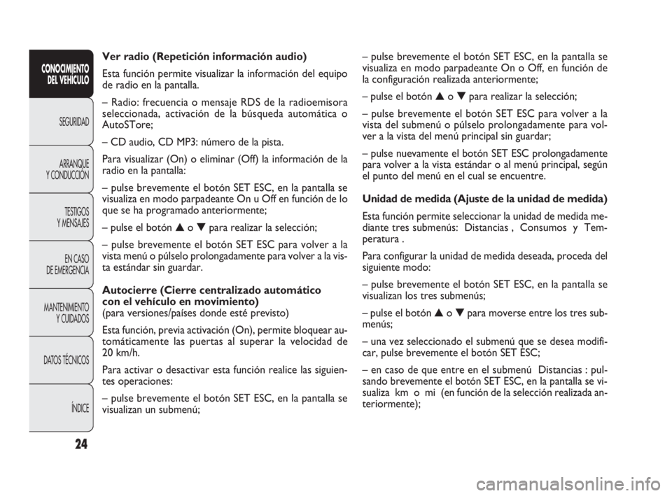 FIAT DOBLO COMBI 2009  Manual de Empleo y Cuidado (in Spanish) 24
– pulse brevemente el botón SET ESC, en la pantalla se
visualiza en modo parpadeante On o Off, en función de
la configuración realizada anteriormente;
– pulse el botón ▲o ▼para realizar