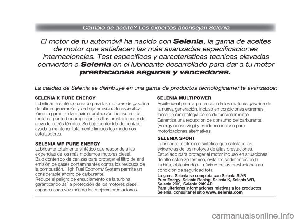 FIAT DOBLO COMBI 2009  Manual de Empleo y Cuidado (in Spanish) Cambio de aceite? Los expertos aconsejan Selenia
El motor de tu automóvil ha nacido con Selenia, la gama de aceites
de motor que satisfacen las más avanzadas especificaciones
internacionales. Test e