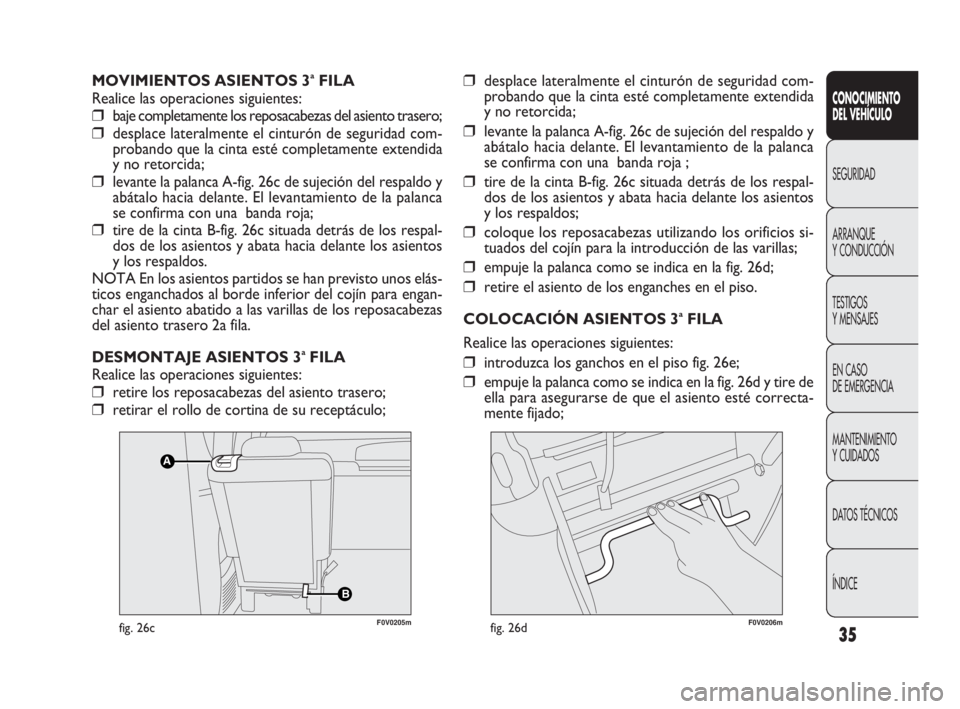 FIAT DOBLO COMBI 2010 Manual de Empleo y Cuidado (in Spanish) 35
CONOCIMIENTO
DEL VEHÍCULO
SEGURIDAD
ARRANQUE
Y CONDUCCIÓN
TESTIGOS
Y MENSAJES
EN CASO
DE EMERGENCIA
MANTENIMIENTO
Y CUIDADOS
DATOS TÉCNICOS
ÍNDICE
MOVIMIENTOS ASIENTOS 3aFILA
Realice las o FIAT DOBLO COMBI 2010 Manual de Empleo y Cuidado (in Spanish) 35
CONOCIMIENTO
DEL VEHÍCULO
SEGURIDAD
ARRANQUE
Y CONDUCCIÓN
TESTIGOS
Y MENSAJES
EN CASO
DE EMERGENCIA
MANTENIMIENTO
Y CUIDADOS
DATOS TÉCNICOS
ÍNDICE
MOVIMIENTOS ASIENTOS 3aFILA
Realice las o