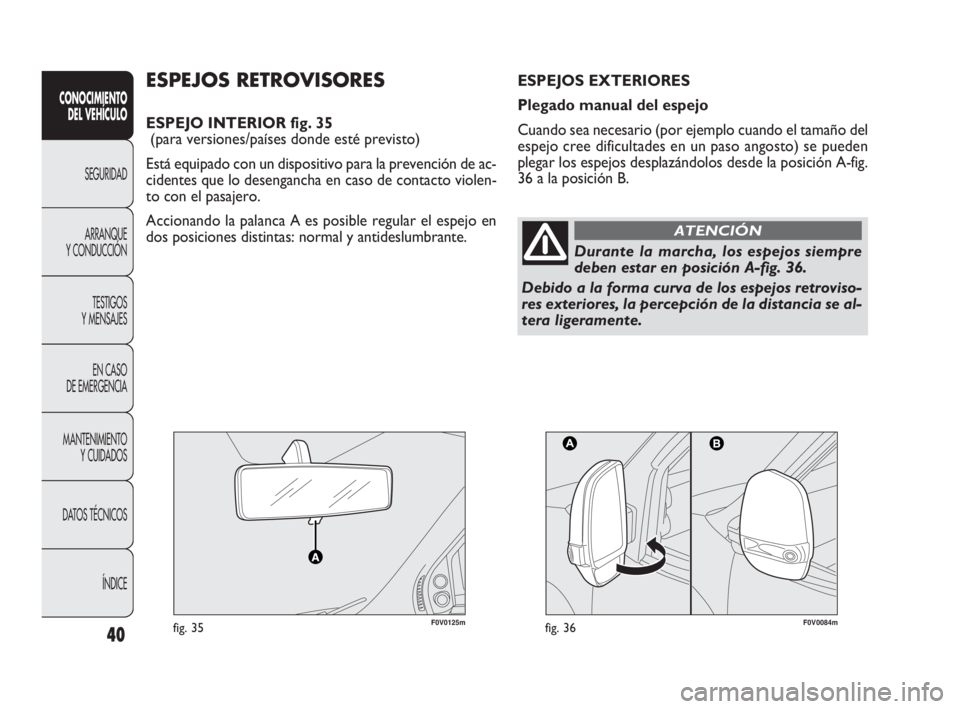 FIAT DOBLO COMBI 2010 Manual de Empleo y Cuidado (in Spanish) 40
CONOCIMIENTO
DEL VEHÍCULO
SEGURIDAD
ARRANQUE
Y CONDUCCIÓN
TESTIGOS
Y MENSAJES
EN CASO
DE EMERGENCIA
MANTENIMIENTO
Y CUIDADOS
DATOS TÉCNICOS
ÍNDICE
F0V0125mfig. 35F0V0084mfig. 36
ESPEJOS RE FIAT DOBLO COMBI 2010 Manual de Empleo y Cuidado (in Spanish) 40
CONOCIMIENTO
DEL VEHÍCULO
SEGURIDAD
ARRANQUE
Y CONDUCCIÓN
TESTIGOS
Y MENSAJES
EN CASO
DE EMERGENCIA
MANTENIMIENTO
Y CUIDADOS
DATOS TÉCNICOS
ÍNDICE
F0V0125mfig. 35F0V0084mfig. 36
ESPEJOS RE