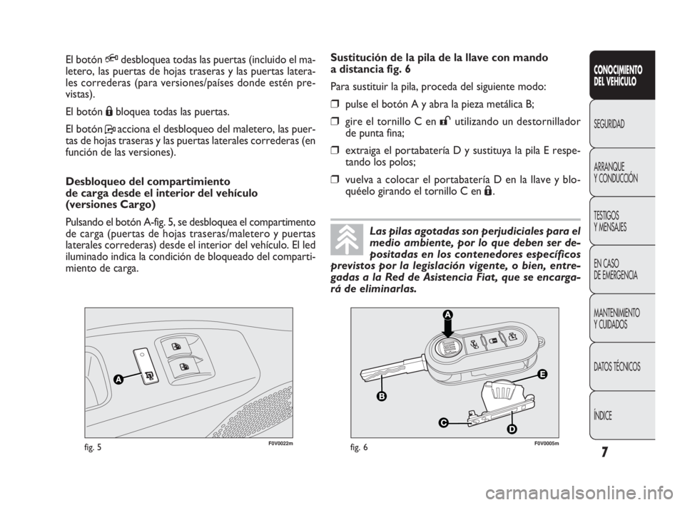 FIAT DOBLO COMBI 2009  Manual de Empleo y Cuidado (in Spanish) 7
CONOCIMIENTO 
DEL VEHÍCULO
SEGURIDAD
ARRANQUE 
Y CONDUCCIÓN
TESTIGOS 
Y MENSAJES
EN CASO 
DE EMERGENCIA
MANTENIMIENTO 
Y CUIDADOS
DATOS TÉCNICOS
ÍNDICE
F0V0022mfig. 5F0V0005mfig. 6
Sustitución 
