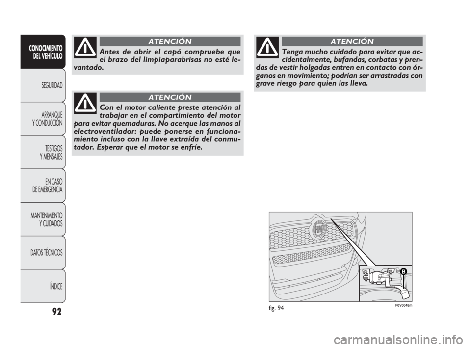 FIAT DOBLO COMBI 2009 Manual de Empleo y Cuidado (in Spanish) F0V0048mfig. 9492
CONOCIMIENTO
DEL VEHÍCULO
SEGURIDAD
ARRANQUE
Y CONDUCCIÓN
TESTIGOS
Y MENSAJES
EN CASO
DE EMERGENCIA
MANTENIMIENTO
Y CUIDADOS
DATOS TÉCNICOS
ÍNDICE
Antes de abrir el capó co FIAT DOBLO COMBI 2009 Manual de Empleo y Cuidado (in Spanish) F0V0048mfig. 9492
CONOCIMIENTO
DEL VEHÍCULO
SEGURIDAD
ARRANQUE
Y CONDUCCIÓN
TESTIGOS
Y MENSAJES
EN CASO
DE EMERGENCIA
MANTENIMIENTO
Y CUIDADOS
DATOS TÉCNICOS
ÍNDICE
Antes de abrir el capó co