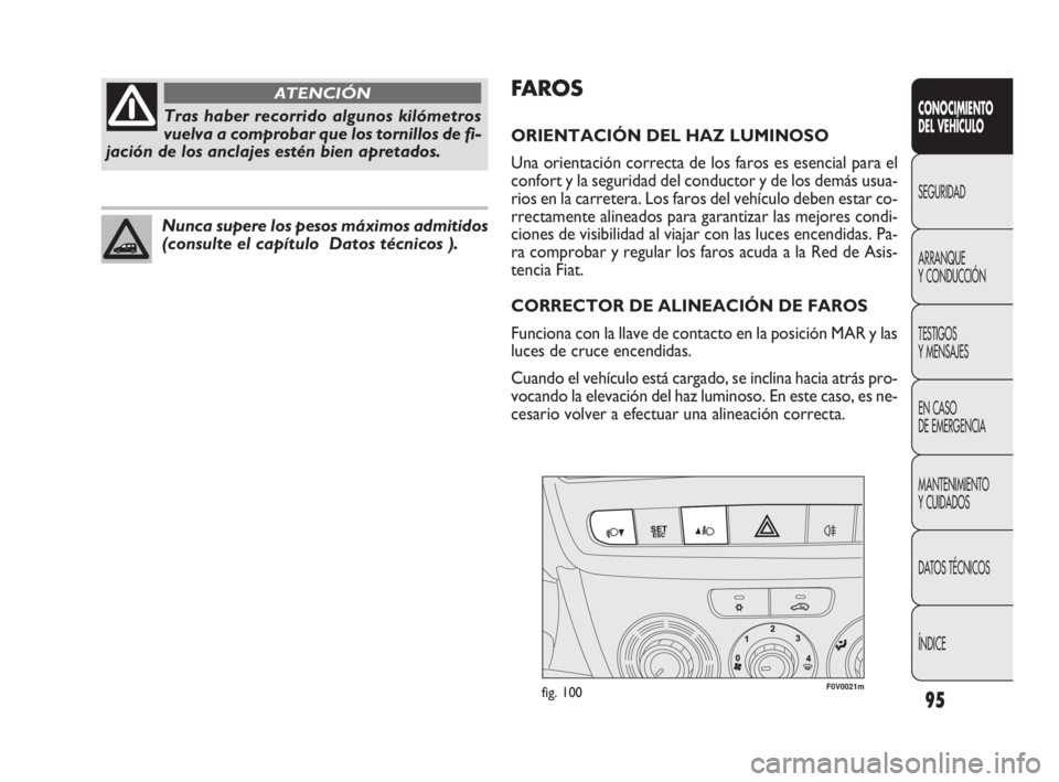 FIAT DOBLO COMBI 2009 Manual de Empleo y Cuidado (in Spanish) 95
F0V0021mfig. 100
FAROS
ORIENTACIÓN DEL HAZ LUMINOSO
Una orientación correcta de los faros es esencial para el
confort y la seguridad del conductor y de los demás usua-
rios en la carretera. Los FIAT DOBLO COMBI 2009 Manual de Empleo y Cuidado (in Spanish) 95
F0V0021mfig. 100
FAROS
ORIENTACIÓN DEL HAZ LUMINOSO
Una orientación correcta de los faros es esencial para el
confort y la seguridad del conductor y de los demás usua-
rios en la carretera. Los