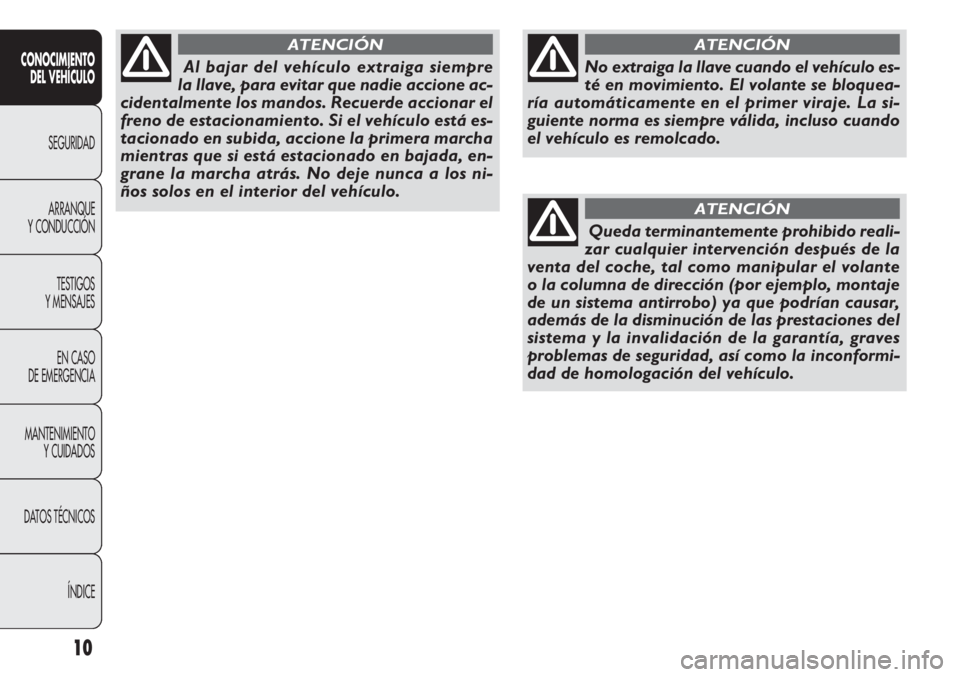 FIAT DOBLO COMBI 2011 Manual de Empleo y Cuidado (in Spanish) 10
CONOCIMIENTO
DEL VEHÍCULO
SEGURIDAD
ARRANQUE
Y CONDUCCIÓN
TESTIGOS
Y MENSAJES
EN CASO
DE EMERGENCIA
MANTENIMIENTO
Y CUIDADOS
DATOS TÉCNICOS
ÍNDICE
No extraiga la llave cuando el vehículo es-
FIAT DOBLO COMBI 2011 Manual de Empleo y Cuidado (in Spanish) 10
CONOCIMIENTO
DEL VEHÍCULO
SEGURIDAD
ARRANQUE
Y CONDUCCIÓN
TESTIGOS
Y MENSAJES
EN CASO
DE EMERGENCIA
MANTENIMIENTO
Y CUIDADOS
DATOS TÉCNICOS
ÍNDICE
No extraiga la llave cuando el vehículo es-