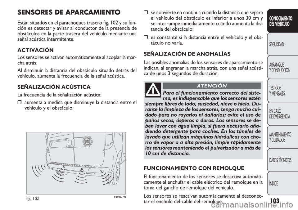 FIAT DOBLO COMBI 2011 Manual de Empleo y Cuidado (in Spanish) 103
F0V0077mfig. 102
❒se convierte en continua cuando la distancia que separa
el vehículo del obstáculo es inferior a unos 30 cm y
se interrumpe inmediatamente cuando aumenta la dis-
tancia del ob FIAT DOBLO COMBI 2011 Manual de Empleo y Cuidado (in Spanish) 103
F0V0077mfig. 102
❒se convierte en continua cuando la distancia que separa
el vehículo del obstáculo es inferior a unos 30 cm y
se interrumpe inmediatamente cuando aumenta la dis-
tancia del ob