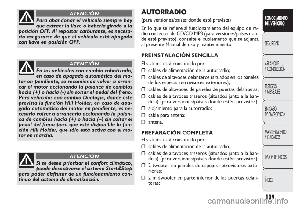 FIAT DOBLO COMBI 2011  Manual de Empleo y Cuidado (in Spanish) 109
AUTORRADIO
(para versiones/países donde esté prevista)
En lo que se refiere al funcionamiento del equipo de ra-
dio con lector de CD/CD MP3 (para versiones/países don-
de esté previsto), consu