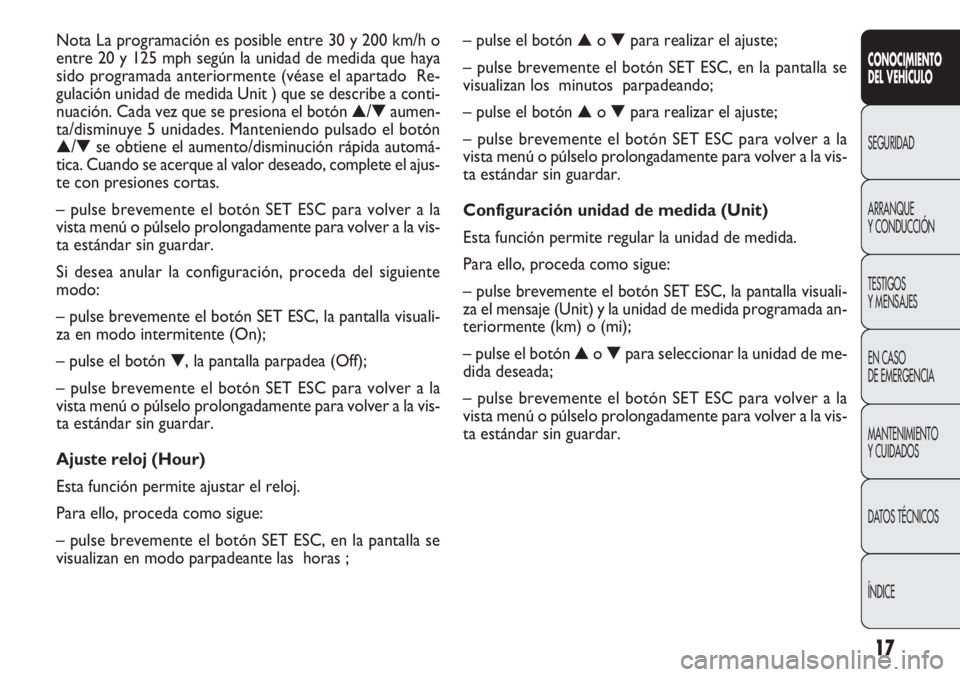 FIAT DOBLO COMBI 2011 Manual de Empleo y Cuidado (in Spanish) 17
– pulse el botón ▲o ▼para realizar el ajuste;
– pulse brevemente el botón SET ESC, en la pantalla se
visualizan los minutos parpadeando;
– pulse el botón ▲o ▼para realizar el aju FIAT DOBLO COMBI 2011 Manual de Empleo y Cuidado (in Spanish) 17
– pulse el botón ▲o ▼para realizar el ajuste;
– pulse brevemente el botón SET ESC, en la pantalla se
visualizan los minutos parpadeando;
– pulse el botón ▲o ▼para realizar el aju