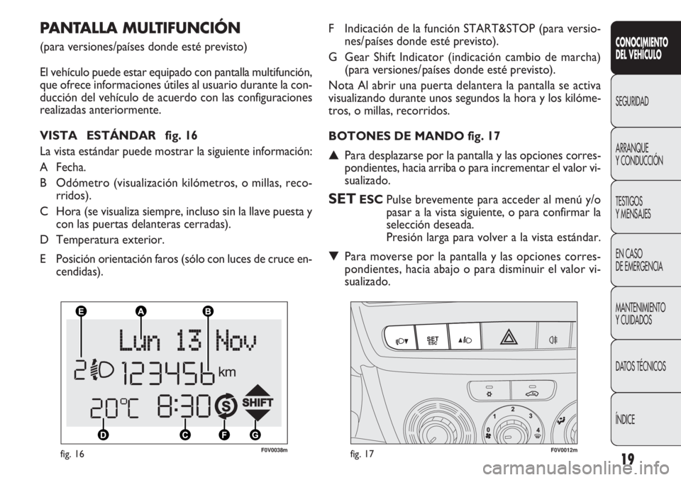 FIAT DOBLO COMBI 2011  Manual de Empleo y Cuidado (in Spanish) 19
F0V0038mfig. 16F0V0012mfig. 17
F Indicación de la función START&STOP (para versio-
nes/ países donde esté previsto).
G Gear Shift Indicator (indicación cambio de marcha) 
(para versiones/ paí