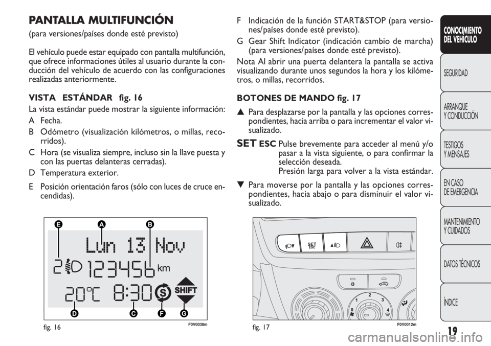 FIAT DOBLO COMBI 2011 Manual de Empleo y Cuidado (in Spanish) 19
F0V0038mfig. 16F0V0012mfig. 17
F Indicación de la función START&STOP (para versio-
nes/ países donde esté previsto).
G Gear Shift Indicator (indicación cambio de marcha)
(para versiones/ paí FIAT DOBLO COMBI 2011 Manual de Empleo y Cuidado (in Spanish) 19
F0V0038mfig. 16F0V0012mfig. 17
F Indicación de la función START&STOP (para versio-
nes/ países donde esté previsto).
G Gear Shift Indicator (indicación cambio de marcha)
(para versiones/ paí