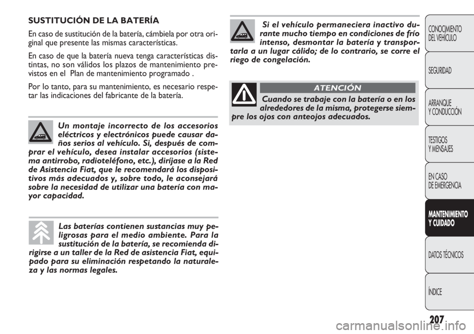 FIAT DOBLO COMBI 2011  Manual de Empleo y Cuidado (in Spanish) 207
CONOCIMIENTO
DEL VEHÍCULO
SEGURIDAD
ARRANQUE
Y CONDUCCIÓN
TESTIGOS
Y MENSAJES
EN CASO 
DE EMERGENCIA
MANTENIMIENTO
Y CUIDADO
DATOS TÉCNICOS
ÍNDICE
SUSTITUCIÓN DE LA BATERÍA
En caso de sustit