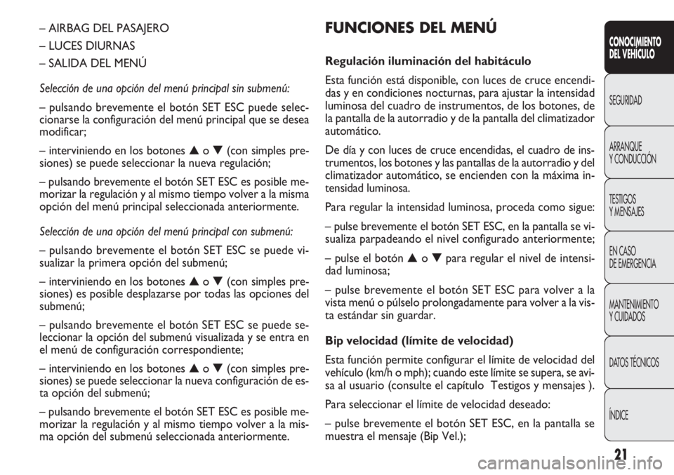 FIAT DOBLO COMBI 2011 Manual de Empleo y Cuidado (in Spanish) 21
FUNCIONES DEL MENÚ
Regulación iluminación del habitáculo
Esta función está disponible, con luces de cruce encendi-
das y en condiciones nocturnas, para ajustar la intensidad
luminosa del cuad FIAT DOBLO COMBI 2011 Manual de Empleo y Cuidado (in Spanish) 21
FUNCIONES DEL MENÚ
Regulación iluminación del habitáculo
Esta función está disponible, con luces de cruce encendi-
das y en condiciones nocturnas, para ajustar la intensidad
luminosa del cuad