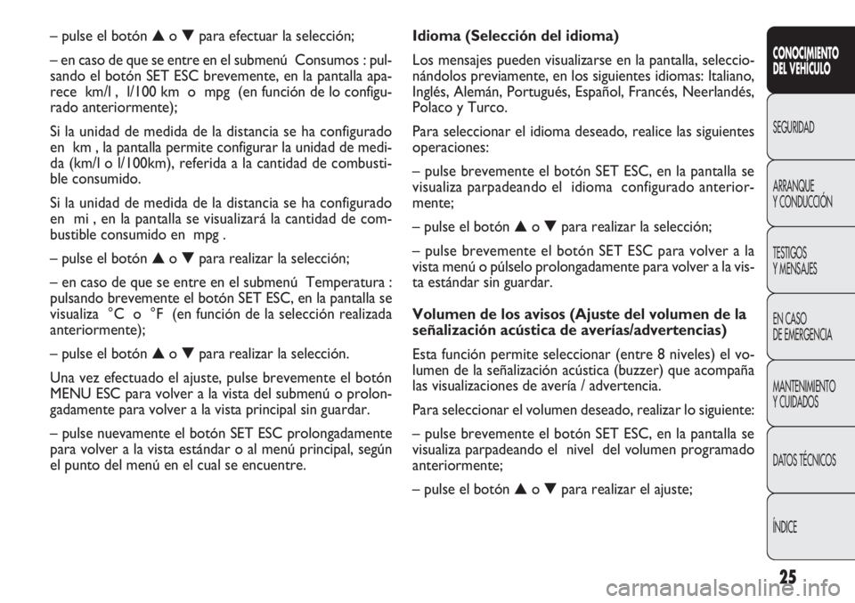 FIAT DOBLO COMBI 2011 Manual de Empleo y Cuidado (in Spanish) 25
CONOCIMIENTO
DEL VEHÍCULO
SEGURIDAD
ARRANQUE
Y CONDUCCIÓN
TESTIGOS
Y MENSAJES
EN CASO
DE EMERGENCIA
MANTENIMIENTO
Y CUIDADOS
DATOS TÉCNICOS
ÍNDICE
Idioma (Selección del idioma)
Los mensajes p FIAT DOBLO COMBI 2011 Manual de Empleo y Cuidado (in Spanish) 25
CONOCIMIENTO
DEL VEHÍCULO
SEGURIDAD
ARRANQUE
Y CONDUCCIÓN
TESTIGOS
Y MENSAJES
EN CASO
DE EMERGENCIA
MANTENIMIENTO
Y CUIDADOS
DATOS TÉCNICOS
ÍNDICE
Idioma (Selección del idioma)
Los mensajes p