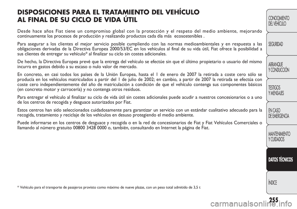 FIAT DOBLO COMBI 2011  Manual de Empleo y Cuidado (in Spanish) 255
DISPOSICIONES PARA EL TRATAMIENTO DEL VEHÍCULO 
AL FINAL DE SU CICLO DE VIDA ÚTIL
Desde hace años Fiat tiene un compromiso global con la protección y el respeto del medio ambiente, mejorando
c
