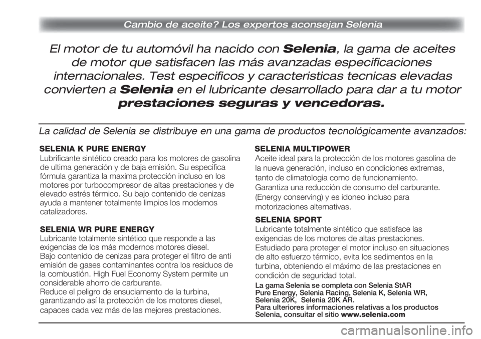 FIAT DOBLO COMBI 2011  Manual de Empleo y Cuidado (in Spanish) Cambio de aceite? Los expertos aconsejan Selenia
El motor de tu automóvil ha nacido con Selenia, la gama de aceites
de motor que satisfacen las más avanzadas especificaciones
internacionales. Test e