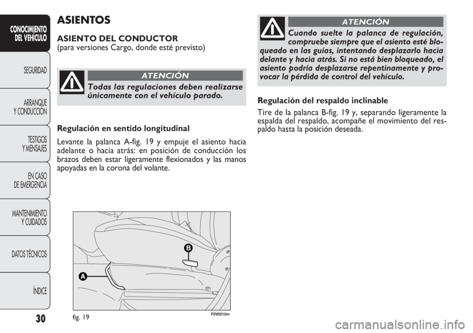 FIAT DOBLO COMBI 2011 Manual de Empleo y Cuidado (in Spanish) 30
Regulación del respaldo inclinable
Tire de la palanca B-fig. 19 y, separando ligeramente la
espalda del respaldo, acompañe el movimiento del res-
paldo hasta la posición deseada.
ASIENTOS
ASIENT FIAT DOBLO COMBI 2011 Manual de Empleo y Cuidado (in Spanish) 30
Regulación del respaldo inclinable
Tire de la palanca B-fig. 19 y, separando ligeramente la
espalda del respaldo, acompañe el movimiento del res-
paldo hasta la posición deseada.
ASIENTOS
ASIENT
