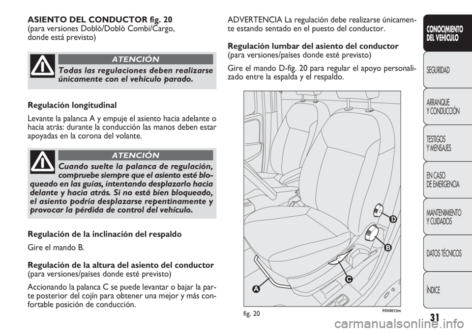 FIAT DOBLO COMBI 2011 Manual de Empleo y Cuidado (in Spanish) 31
ADVERTENCIA La regulación debe realizarse únicamen-
te estando sentado en el puesto del conductor.
Regulación lumbar del asiento del conductor
(para versiones/países donde esté previsto)
Gire FIAT DOBLO COMBI 2011 Manual de Empleo y Cuidado (in Spanish) 31
ADVERTENCIA La regulación debe realizarse únicamen-
te estando sentado en el puesto del conductor.
Regulación lumbar del asiento del conductor
(para versiones/países donde esté previsto)
Gire