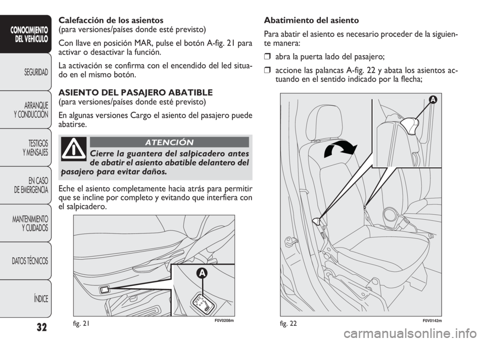 FIAT DOBLO COMBI 2011 Manual de Empleo y Cuidado (in Spanish) 32fig. 21F0V0142mfig. 22
Abatimiento del asiento
Para abatir el asiento es necesario proceder de la siguien-
te manera:
❒abra la puerta lado del pasajero;
❒accione las palancas A-fig. 22 y abata l FIAT DOBLO COMBI 2011 Manual de Empleo y Cuidado (in Spanish) 32fig. 21F0V0142mfig. 22
Abatimiento del asiento
Para abatir el asiento es necesario proceder de la siguien-
te manera:
❒abra la puerta lado del pasajero;
❒accione las palancas A-fig. 22 y abata l