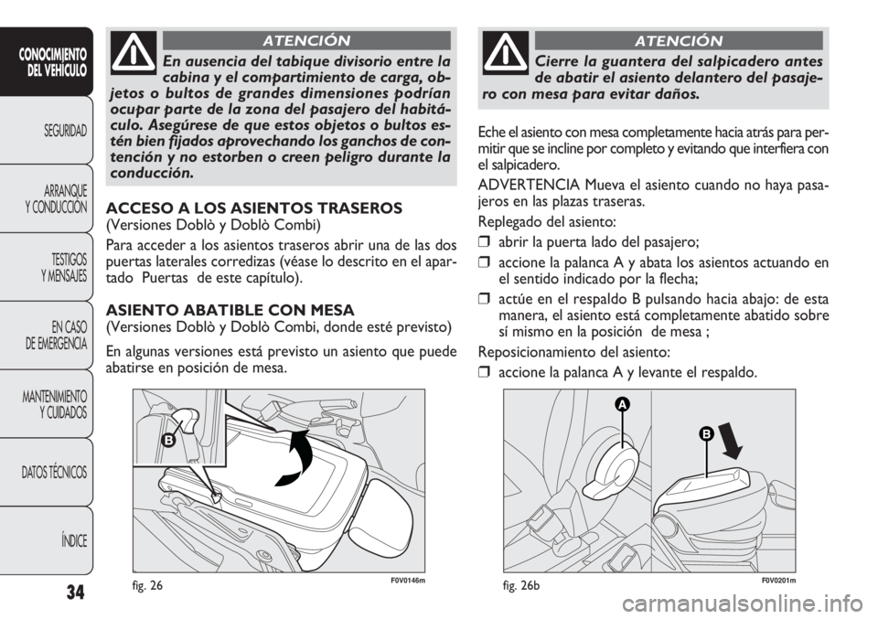 FIAT DOBLO COMBI 2011 Manual de Empleo y Cuidado (in Spanish) 34
F0V0146mfig. 26
CONOCIMIENTO
DEL VEHÍCULO
SEGURIDAD
ARRANQUE
Y CONDUCCIÓN
TESTIGOS
Y MENSAJES
EN CASO
DE EMERGENCIA
MANTENIMIENTO
Y CUIDADOS
DATOS TÉCNICOS
ÍNDICE
En ausencia del tabique divis FIAT DOBLO COMBI 2011 Manual de Empleo y Cuidado (in Spanish) 34
F0V0146mfig. 26
CONOCIMIENTO
DEL VEHÍCULO
SEGURIDAD
ARRANQUE
Y CONDUCCIÓN
TESTIGOS
Y MENSAJES
EN CASO
DE EMERGENCIA
MANTENIMIENTO
Y CUIDADOS
DATOS TÉCNICOS
ÍNDICE
En ausencia del tabique divis