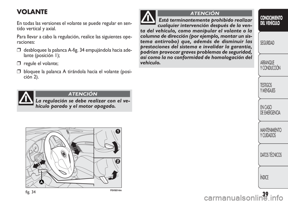 FIAT DOBLO COMBI 2011 Manual de Empleo y Cuidado (in Spanish) 39
CONOCIMIENTO
DEL VEHÍCULO
SEGURIDAD
ARRANQUE
Y CONDUCCIÓN
TESTIGOS
Y MENSAJES
EN CASO
DE EMERGENCIA
MANTENIMIENTO
Y CUIDADOS
DATOS TÉCNICOS
ÍNDICE
F0V0014mfig. 34
VOLANTE
En todas las versione FIAT DOBLO COMBI 2011 Manual de Empleo y Cuidado (in Spanish) 39
CONOCIMIENTO
DEL VEHÍCULO
SEGURIDAD
ARRANQUE
Y CONDUCCIÓN
TESTIGOS
Y MENSAJES
EN CASO
DE EMERGENCIA
MANTENIMIENTO
Y CUIDADOS
DATOS TÉCNICOS
ÍNDICE
F0V0014mfig. 34
VOLANTE
En todas las versione